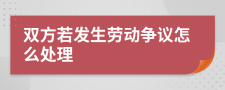 双方若发生劳动争议怎么处理