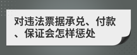 对违法票据承兑、付款、保证会怎样惩处