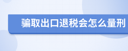 骗取出口退税会怎么量刑