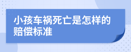 小孩车祸死亡是怎样的赔偿标准