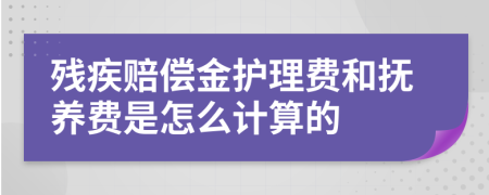 残疾赔偿金护理费和抚养费是怎么计算的