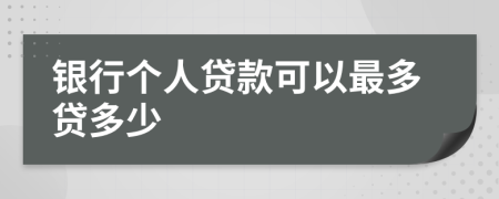 银行个人贷款可以最多贷多少
