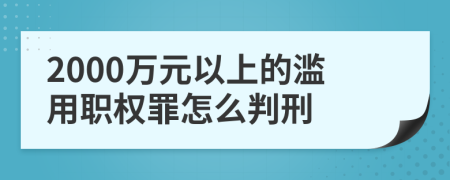 2000万元以上的滥用职权罪怎么判刑