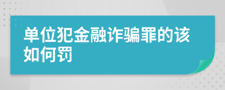 单位犯金融诈骗罪的该如何罚