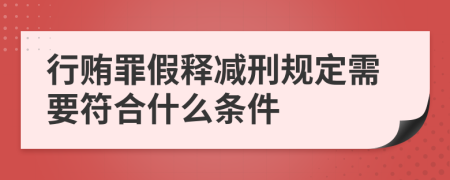 行贿罪假释减刑规定需要符合什么条件