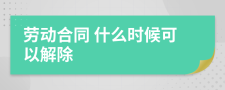 劳动合同 什么时候可以解除