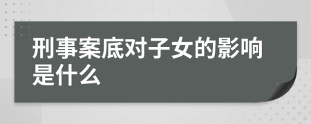 刑事案底对子女的影响是什么