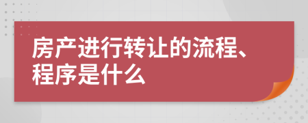 房产进行转让的流程、程序是什么