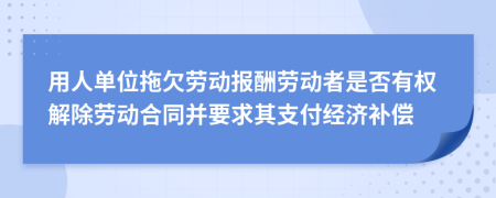 用人单位拖欠劳动报酬劳动者是否有权解除劳动合同并要求其支付经济补偿