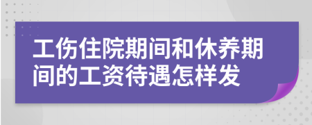 工伤住院期间和休养期间的工资待遇怎样发