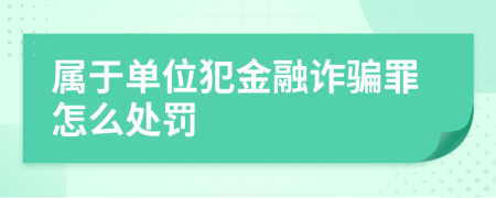 属于单位犯金融诈骗罪怎么处罚