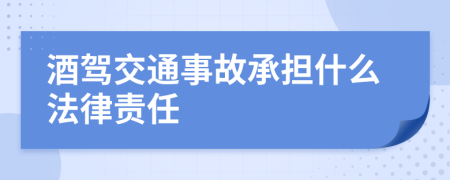 酒驾交通事故承担什么法律责任