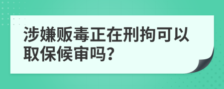 涉嫌贩毒正在刑拘可以取保候审吗？