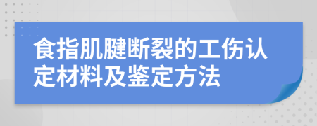 食指肌腱断裂的工伤认定材料及鉴定方法