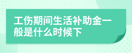 工伤期间生活补助金一般是什么时候下