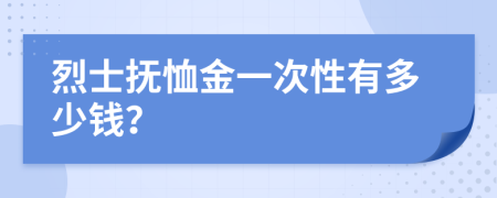 烈士抚恤金一次性有多少钱？