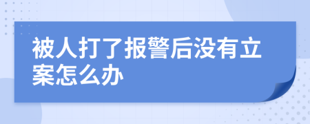 被人打了报警后没有立案怎么办