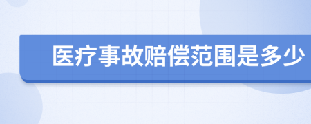 医疗事故赔偿范围是多少