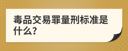 毒品交易罪量刑标准是什么？