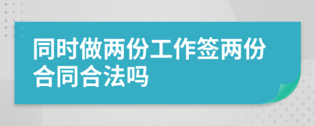 同时做两份工作签两份合同合法吗