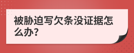 被胁迫写欠条没证据怎么办？