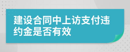 建设合同中上访支付违约金是否有效