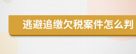 逃避追缴欠税案件怎么判