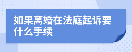 如果离婚在法庭起诉要什么手续