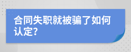 合同失职就被骗了如何认定？