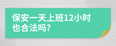 保安一天上班12小时也合法吗?