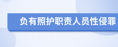 负有照护职责人员性侵罪