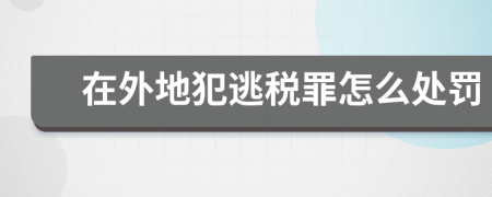 在外地犯逃税罪怎么处罚