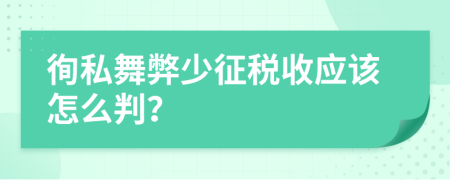 徇私舞弊少征税收应该怎么判？