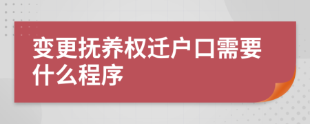 变更抚养权迁户口需要什么程序