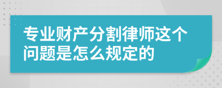 专业财产分割律师这个问题是怎么规定的