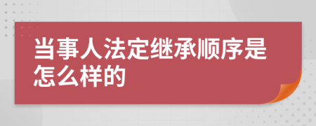 当事人法定继承顺序是怎么样的