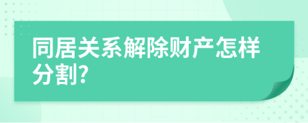 同居关系解除财产怎样分割?