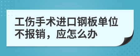 工伤手术进口钢板单位不报销，应怎么办