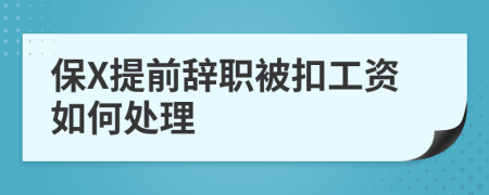 保X提前辞职被扣工资如何处理