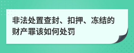 非法处置查封、扣押、冻结的财产罪该如何处罚