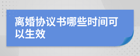 离婚协议书哪些时间可以生效