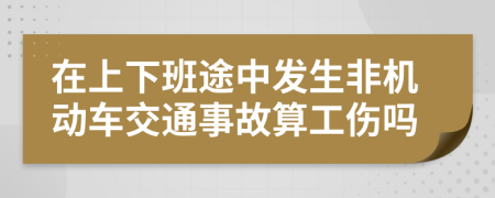 在上下班途中发生非机动车交通事故算工伤吗