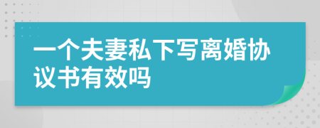 一个夫妻私下写离婚协议书有效吗