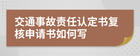 交通事故责任认定书复核申请书如何写