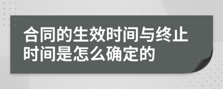 合同的生效时间与终止时间是怎么确定的