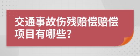 交通事故伤残赔偿赔偿项目有哪些？