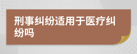 刑事纠纷适用于医疗纠纷吗