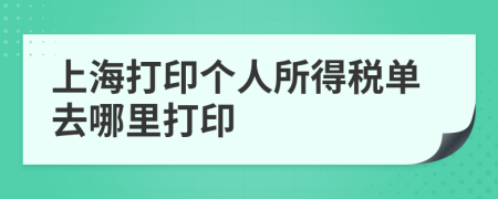 上海打印个人所得税单去哪里打印