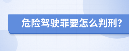 危险驾驶罪要怎么判刑？