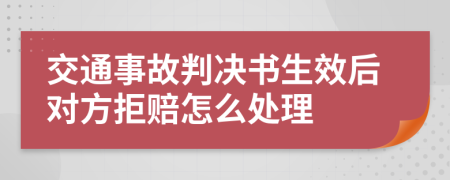 交通事故判决书生效后对方拒赔怎么处理